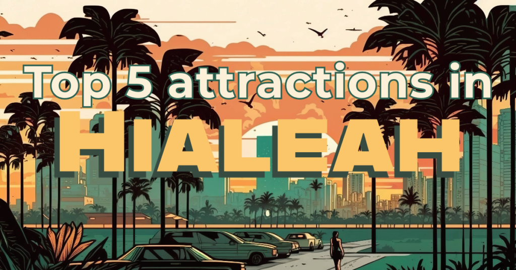 Top 5 attractions in Hialeah