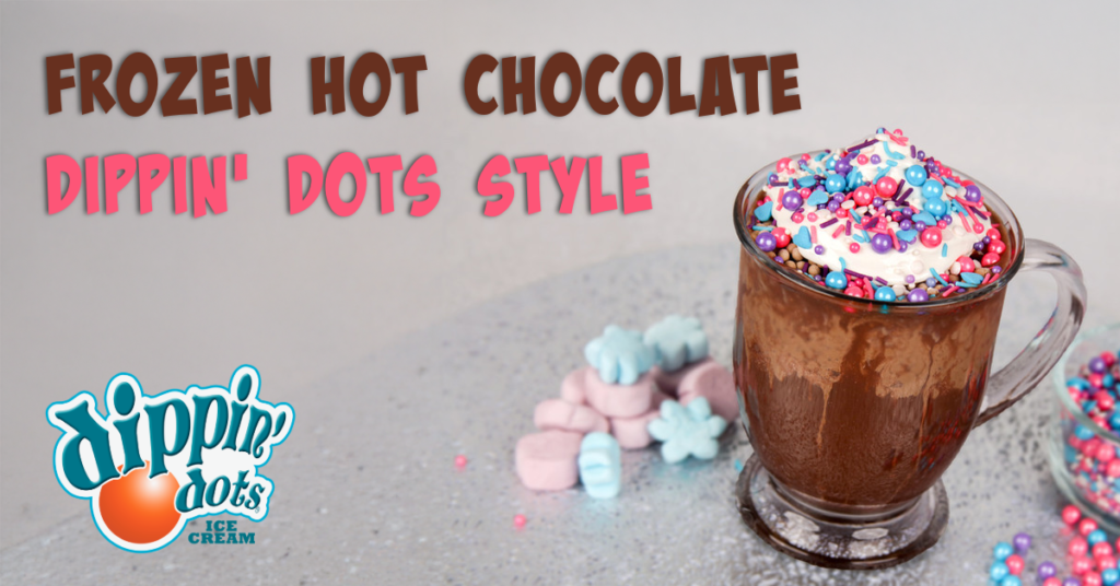 Frozen Hot Chocolate Dippin Dots